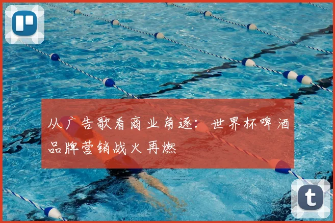 从广告歌看商业角逐：世界杯啤酒品牌营销战火再燃