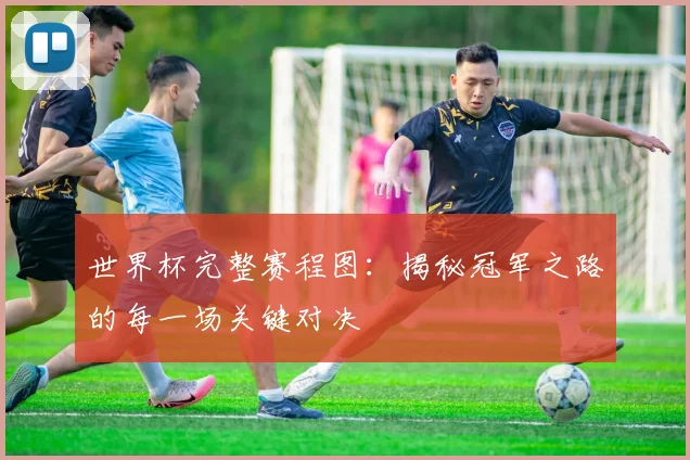 世界杯完整赛程图：揭秘冠军之路的每一场关键对决