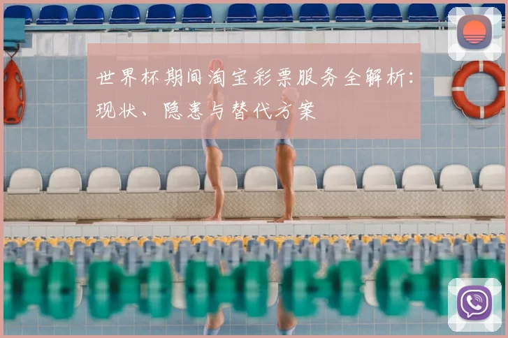 世界杯期间淘宝彩票服务全解析：现状、隐患与替代方案