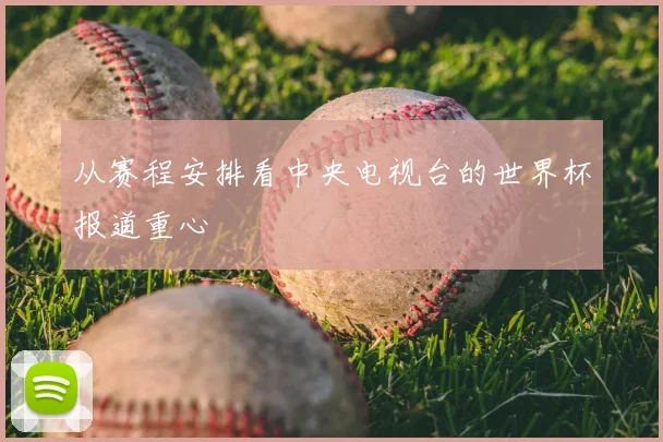 从赛程安排看中央电视台的世界杯报道重心