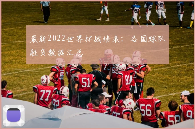 最新2022世界杯战绩表:各国球队胜负数据汇总